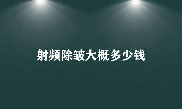 射频除皱大概多少钱