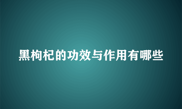 黑枸杞的功效与作用有哪些