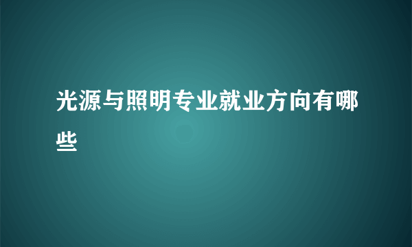 光源与照明专业就业方向有哪些