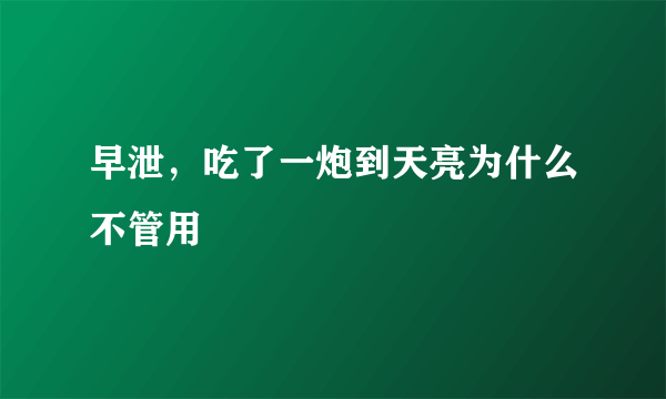 早泄，吃了一炮到天亮为什么不管用