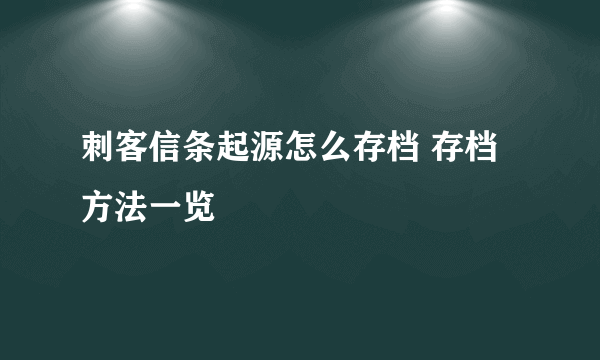 刺客信条起源怎么存档 存档方法一览