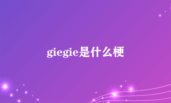 giegie是什么梗