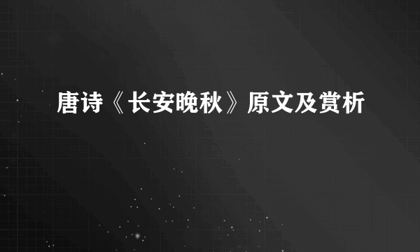 唐诗《长安晚秋》原文及赏析