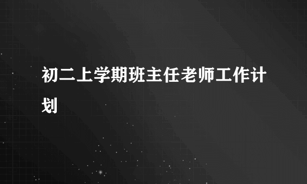 初二上学期班主任老师工作计划