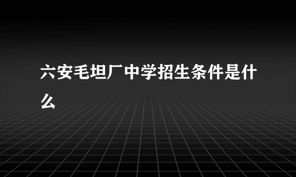 六安毛坦厂中学招生条件是什么