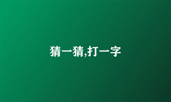 猜一猜,打一字