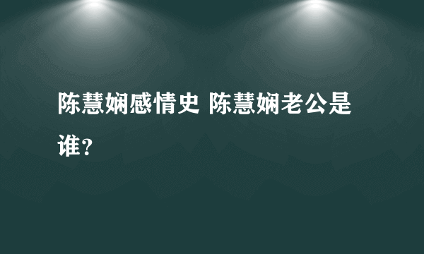 陈慧娴感情史 陈慧娴老公是谁？