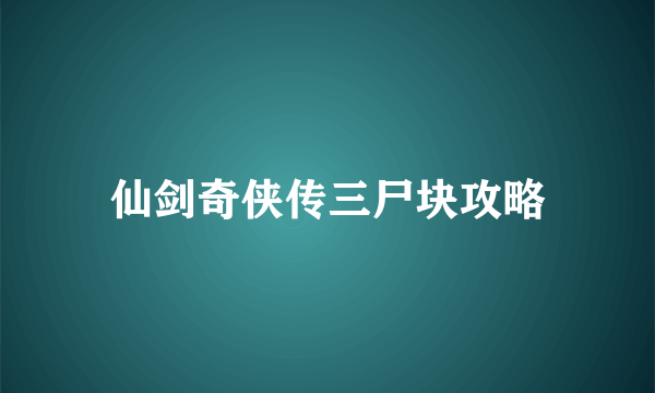 仙剑奇侠传三尸块攻略