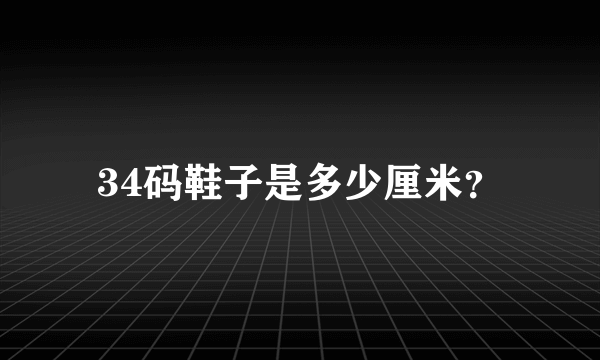 34码鞋子是多少厘米？