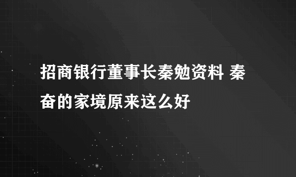 招商银行董事长秦勉资料 秦奋的家境原来这么好