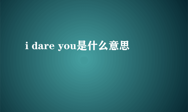 i dare you是什么意思