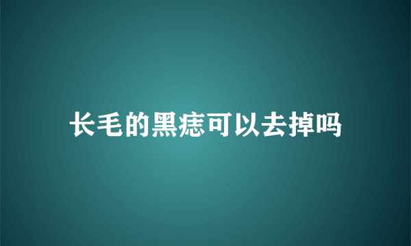 长毛的黑痣可以去掉吗