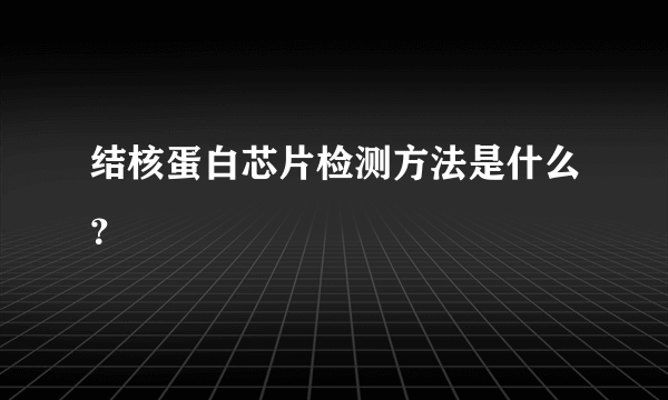 结核蛋白芯片检测方法是什么？