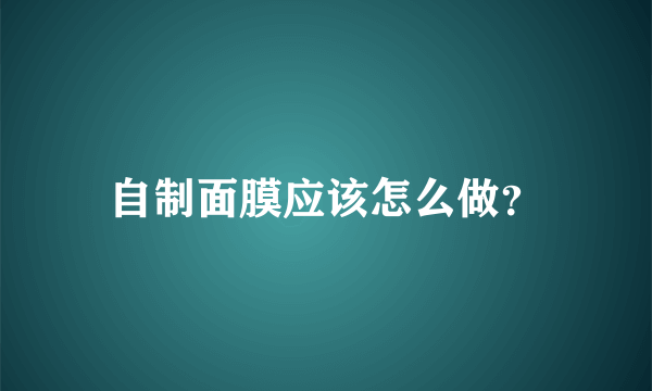 自制面膜应该怎么做？