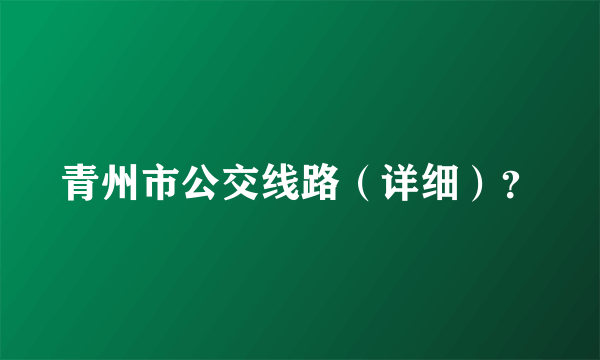 青州市公交线路（详细）？