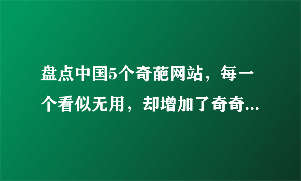 盘点中国5个奇葩网站，每一个看似无用，却增加了奇奇怪怪的知识