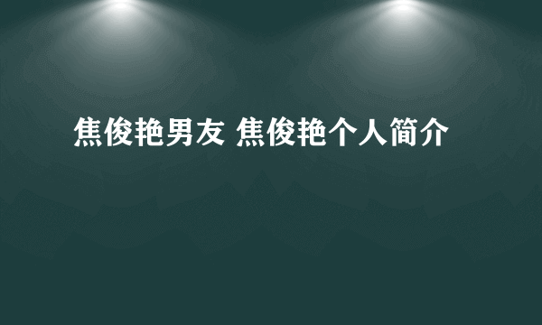 焦俊艳男友 焦俊艳个人简介