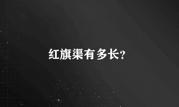 红旗渠有多长？