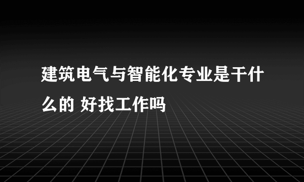 建筑电气与智能化专业是干什么的 好找工作吗