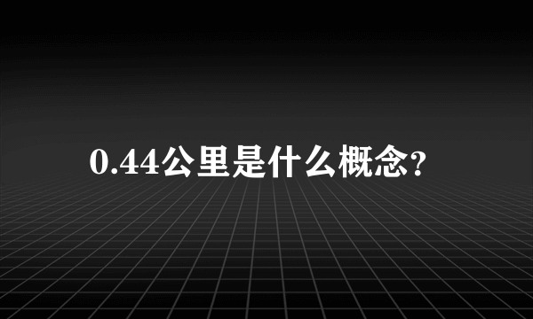 0.44公里是什么概念？