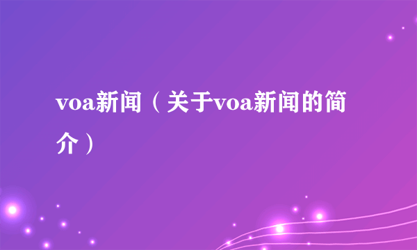 voa新闻（关于voa新闻的简介）