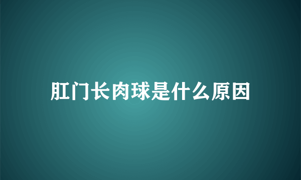 肛门长肉球是什么原因