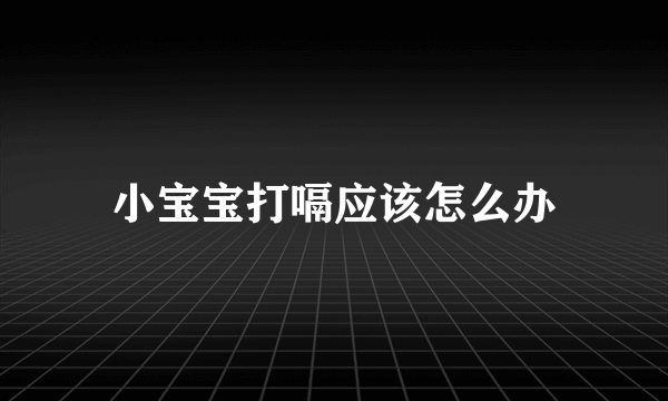 小宝宝打嗝应该怎么办