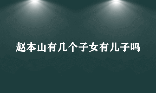 赵本山有几个子女有儿子吗