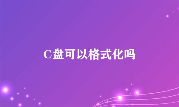 C盘可以格式化吗