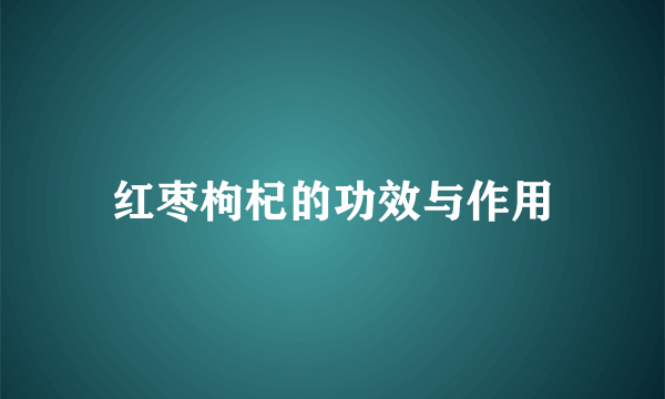 红枣枸杞的功效与作用