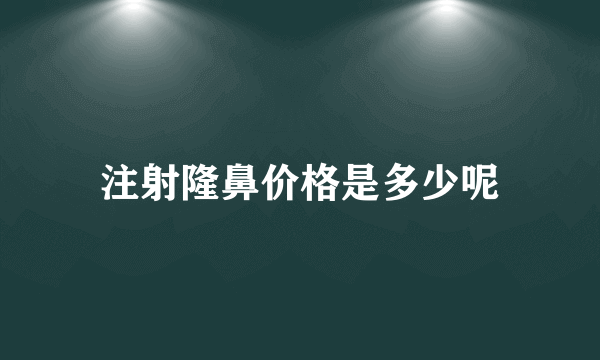 注射隆鼻价格是多少呢