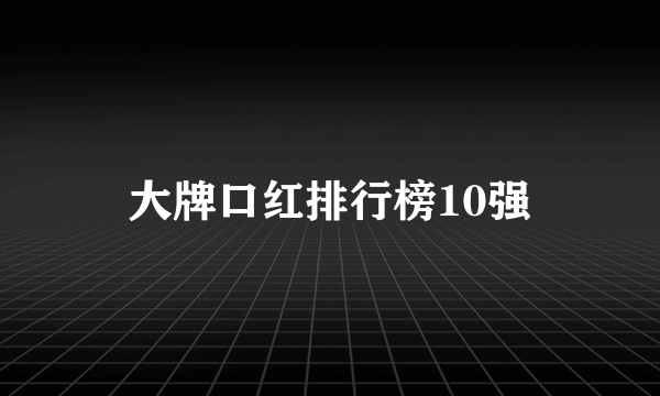 大牌口红排行榜10强