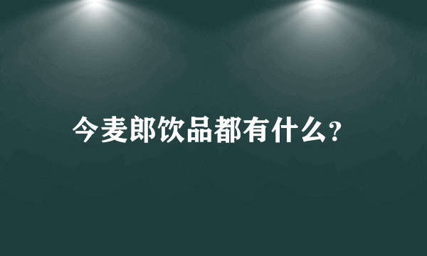 今麦郎饮品都有什么？