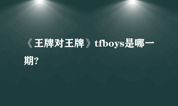 《王牌对王牌》tfboys是哪一期?