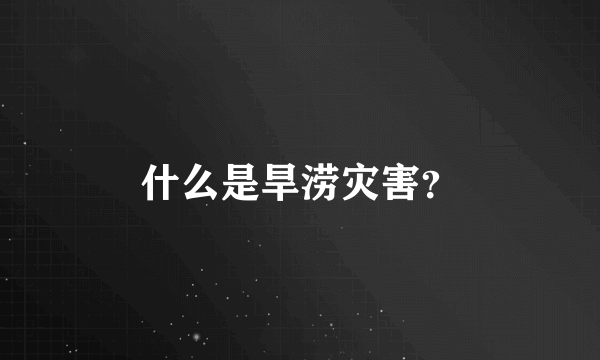 什么是旱涝灾害？