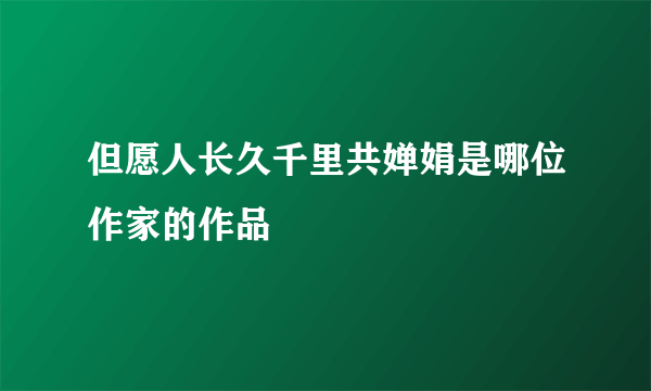 但愿人长久千里共婵娟是哪位作家的作品