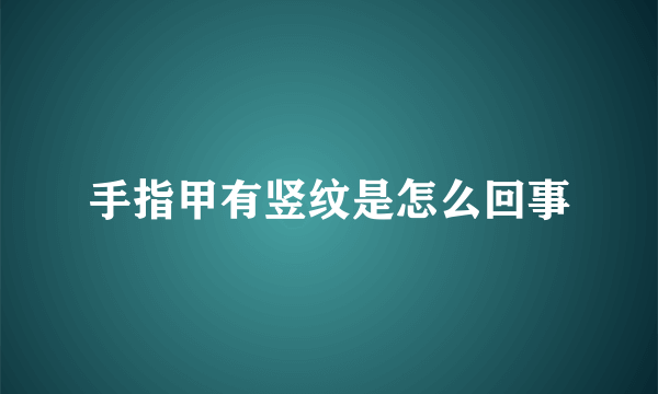 手指甲有竖纹是怎么回事