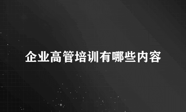 企业高管培训有哪些内容