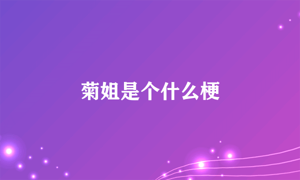 菊姐是个什么梗