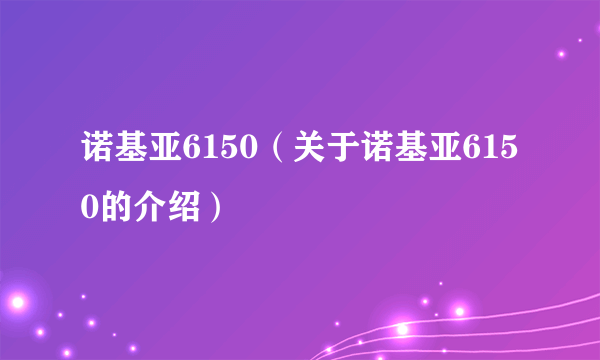 诺基亚6150（关于诺基亚6150的介绍）