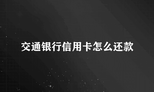 交通银行信用卡怎么还款