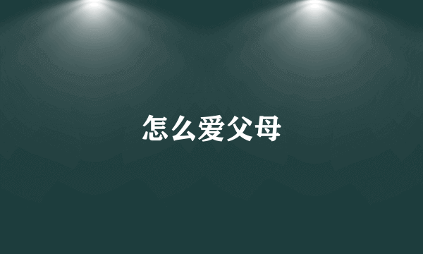 怎么爱父母