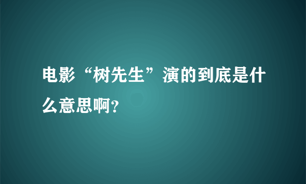 电影“树先生”演的到底是什么意思啊？