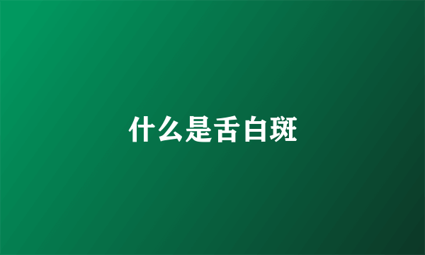 什么是舌白斑