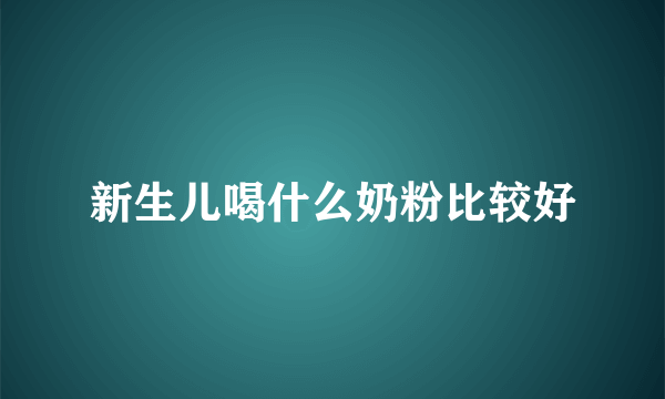 新生儿喝什么奶粉比较好