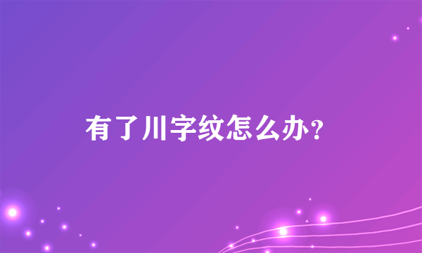 有了川字纹怎么办？