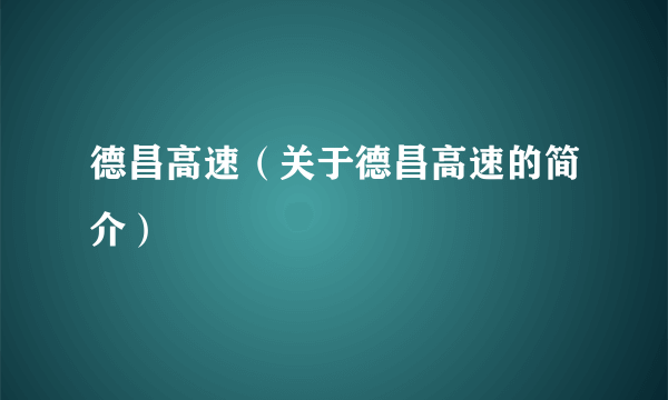 德昌高速（关于德昌高速的简介）