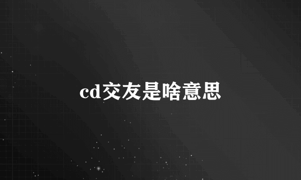 cd交友是啥意思