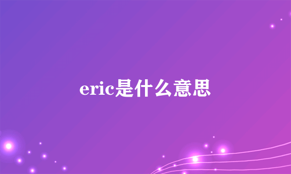 eric是什么意思