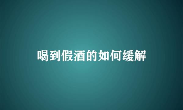 喝到假酒的如何缓解